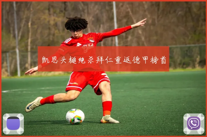 凯恩头槌绝杀拜仁重返德甲榜首