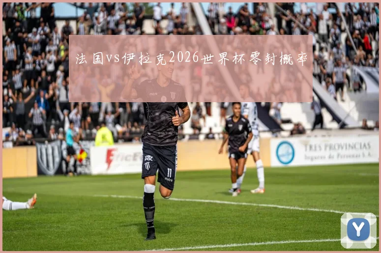 法国vs伊拉克2026世界杯零封概率