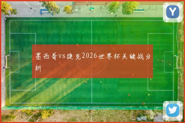 墨西哥vs捷克2026世界杯关键战分析