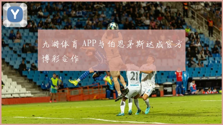 九游体育 APP与伯恩茅斯达成官方博彩合作
