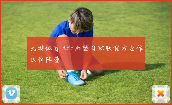 九游体育 APP加盟日职联官方合作伙伴阵营
