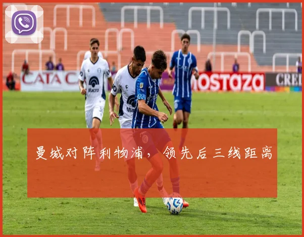 曼城对阵利物浦，领先后三线距离