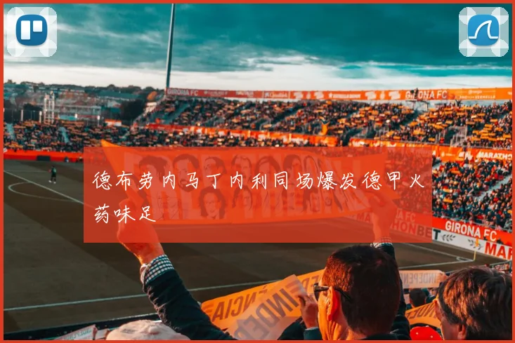 德布劳内马丁内利同场爆发德甲火药味足