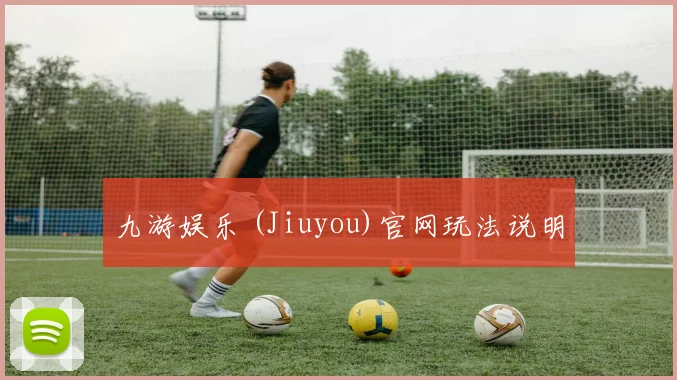 九游娱乐 (Jiuyou)官网玩法说明